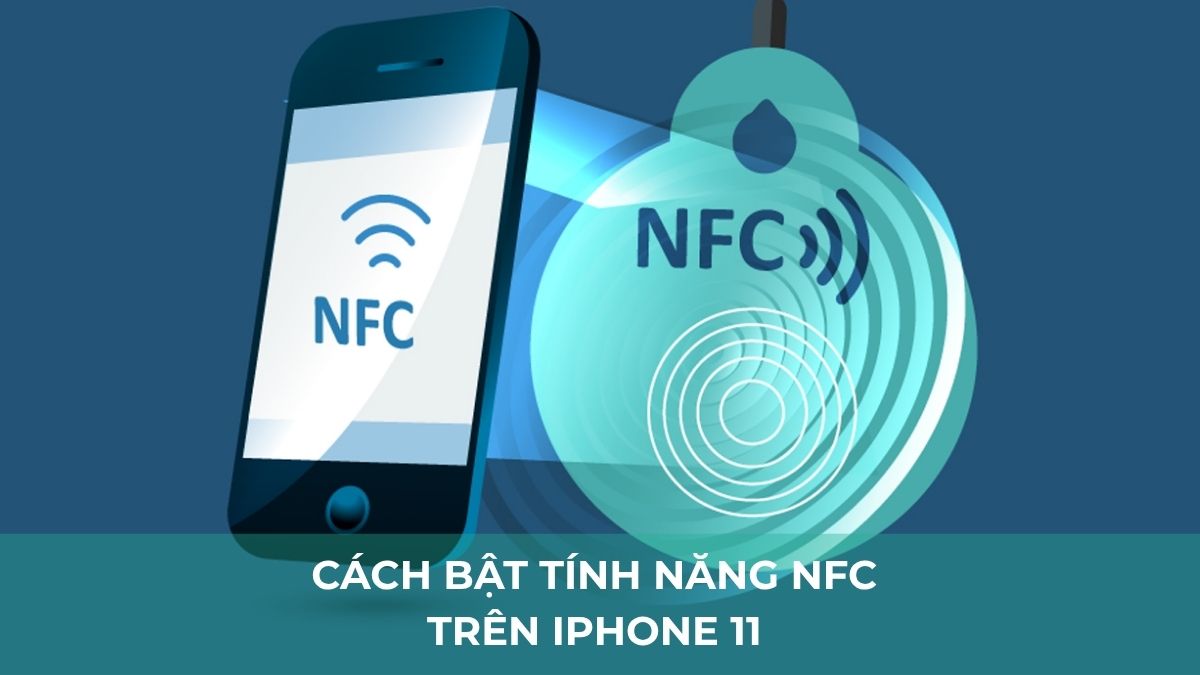 Cách bật tính năng NFC trên iPhone 11 nhanh chóng, chi tiết